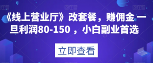 《线上营业厅》改套餐，赚佣金一旦利润80-150，小白副业首选【揭秘】-风淘社