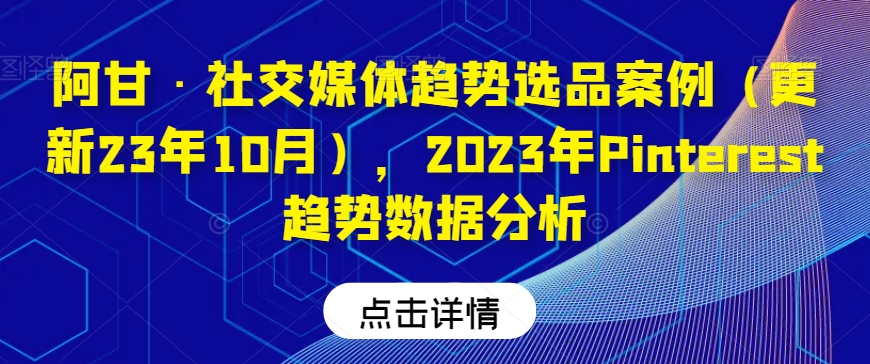 阿甘·社交媒体趋势选品案例(更新23年10月),2023年Pinterest趋势数据分析-风淘社