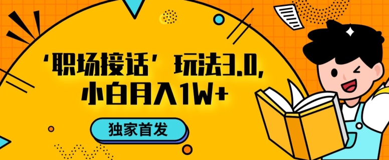 职场接话3.0玩法,小白易上手,暴力变现月入1w【揭秘】-风淘社