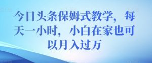 今日头条保姆式教学,每天一小时,小白在家也可以月入过万【揭秘】-风淘社