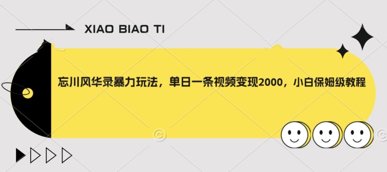 忘川风华录暴力玩法,单日一条视频变现2000,小白保姆级教程【揭秘】-风淘社
