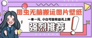 图虫无脑搬运图片壁纸，一单一元，小白可做收益无上限【揭秘】-风淘社