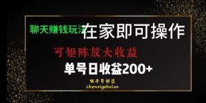 靠聊天赚钱，在家就能做，可矩阵放大收益，单号日利润200+美滋滋【揭秘】-风淘社