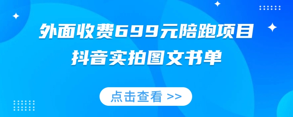 外面收费699元陪跑项目，抖音实拍图文书单，图文带货全攻略-风淘社