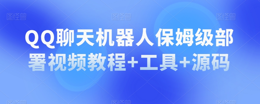 QQ聊天机器人保姆级部署视频教程+工具+源码-风淘社