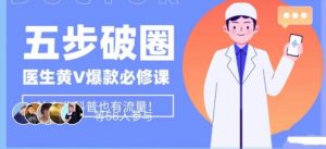 医生IP五步破圈黄V医生IP百万爆款从0到1的必修课!学习内容运营的底层逻辑,平台再多再变也不怕!-风淘社