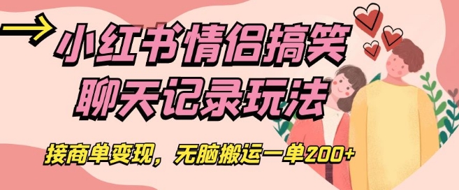 小红书情侣搞笑聊天记录玩法,接商单变现,无脑搬运一单200+【揭秘】-风淘社