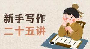 新手写作二十五讲,教授写作窍门,写作方法等,让新手从零到一真正学会写作【文档】-风淘社