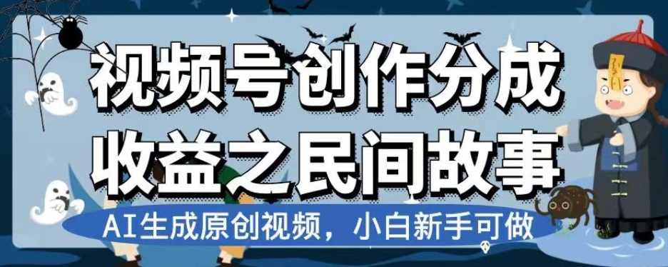 视频号创作分成收益之民间故事,AI生成原创视频,小白新手可做【揭秘】-风淘社