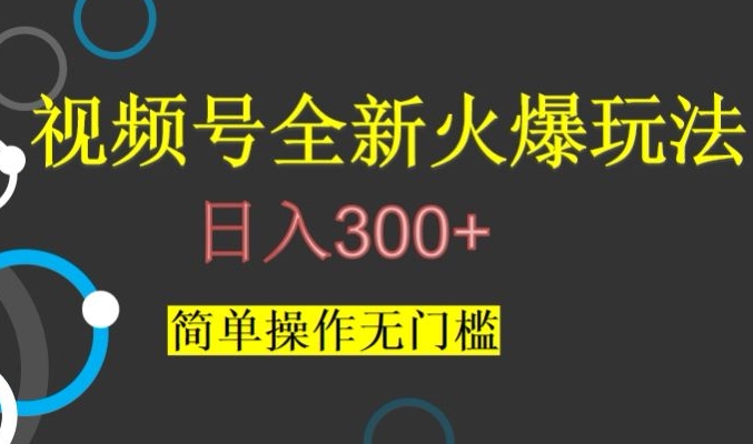 视频号最新爆火玩法，日入300+，简单操作无门槛【揭秘】-风淘社