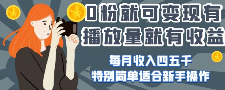 0粉就可变现,有播放量就有收益,每月收入四五千,特别简单适合新手操作【揭秘】-风淘社