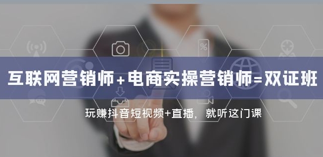 互联网·营销师+电商实操营销师=双证班:玩赚抖音短视频+直播就听这门课-风淘社