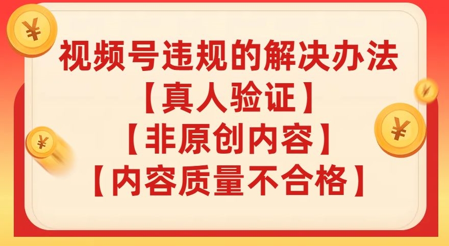 视频号【真人验证】【内容质量不合格】【非原创内容】的违规解决办法【揭秘】-风淘社
