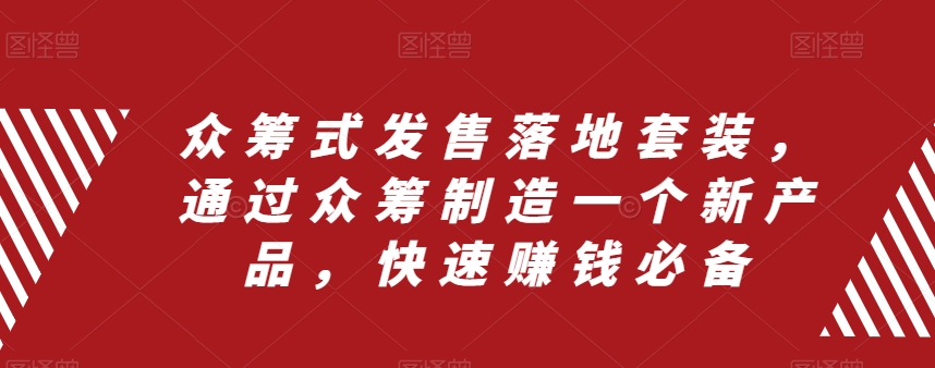 众筹式发售落地套装,通过众筹制造一个新产品,快速赚钱必备-风淘社