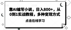靠AI编写小说，日入800+，从0到1实战教程，多种变现方式【揭秘】-风淘社