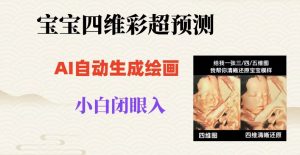 宝宝四维彩超AI预测项目，无门槛生成闭眼入日500+【揭秘】-风淘社