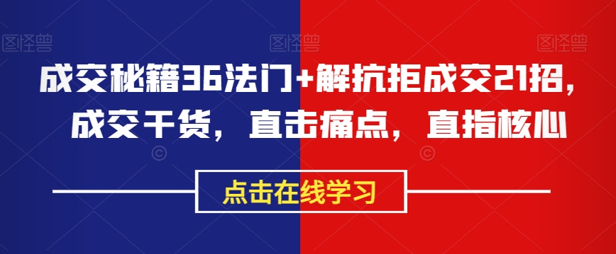 成交秘籍36法门+解抗拒成交21招，成交干货，直击痛点，直指核心-风淘社