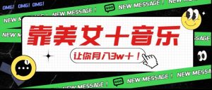 炸裂新玩法，靠美女＋音乐让你月入3w＋，操作简单新手小白都能做【揭秘】-风淘社