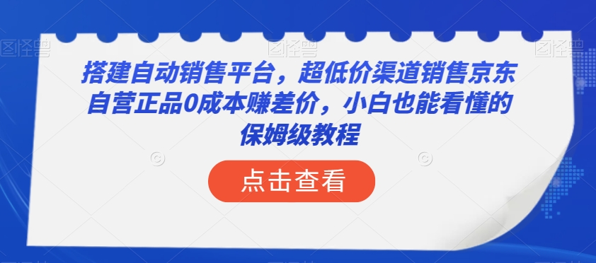 搭建自动销售平台，超低价渠道销售京东自营正品0成本赚差价，小白也能看懂的保姆级教程【揭秘】-风淘社