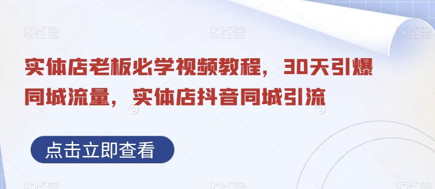 实体店老板必学视频教程,30天引爆同城流量,实体店抖音同城引流-风淘社
