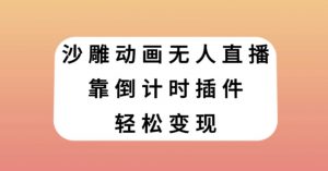 沙雕动画无人直播，靠倒计时插件轻松变现【揭秘】-风淘社