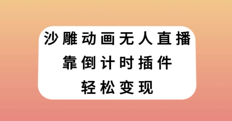 沙雕动画无人直播，靠倒计时插件轻松变现【揭秘】-风淘社