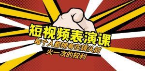 短视频-表演课：每个人都拥有在镜头前火一次的权利（49节视频课）-风淘社