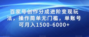百家号创作分成进阶变现玩法，操作简单无门槛，单账号可月入1500-6000+【揭秘】-风淘社