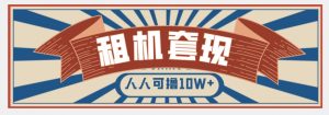 年底最新快速变现项目，手机以租代购套现，人人可撸10W+【揭秘】-风淘社