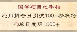 国学项目新玩法利用抖音引流精准国学粉日引100单人单日变现1500【揭秘】-风淘社