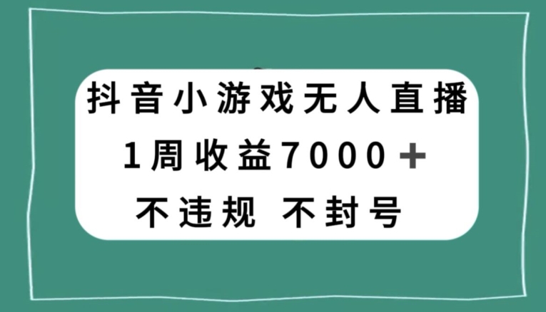 抖音小游戏无人直播,不违规不封号1周收益7000+,官方流量扶持【揭秘】-风淘社