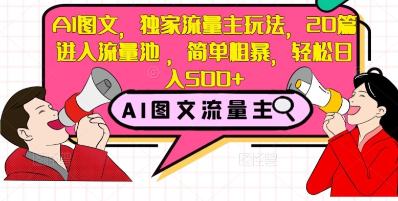AI图文,独家流量主玩法,20篇进入流量池,简单粗暴,轻松日入500+【揭秘】-风淘社