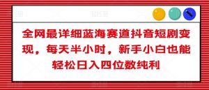 全网最详细蓝海赛道抖音短剧变现,每天半小时,新手小白也能轻松日入四位数纯利【揭秘】-风淘社