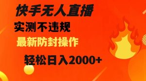 快手无人直播，不违规搭配最新的防封操作，轻松日入2000+【揭秘】-风淘社