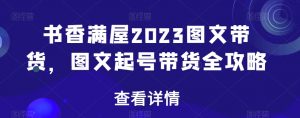 书香满屋2023图文带货,图文起号带货全攻略-风淘社