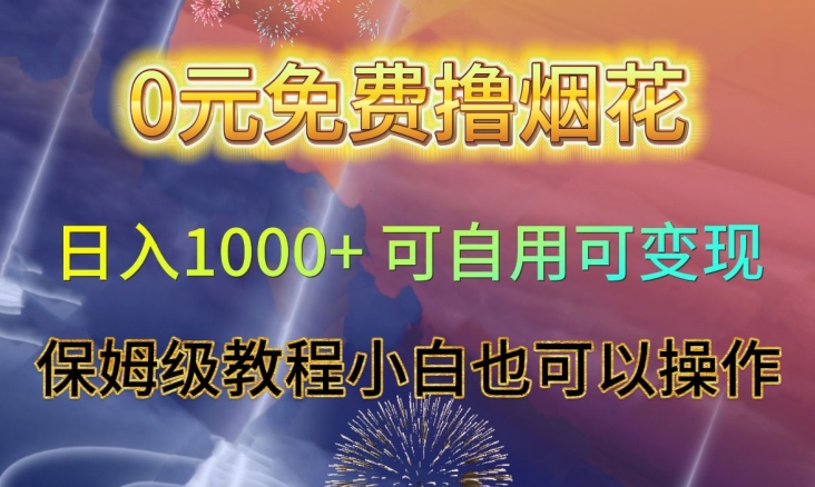 0元免费撸烟花日入1000+可自用可变现保姆级教程小白也可以操作【仅揭秘】-风淘社