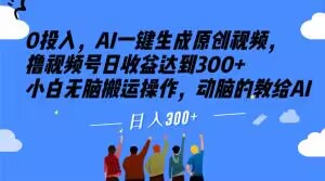 0投入,AI一键生成原创视频,撸视频号日收益达到300+小白无脑搬运操作,动脑的教给AI【揭秘】-风淘社