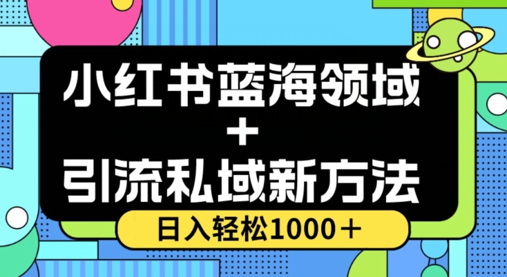 小红书蓝海虚拟＋引流私域新方法，100%不限流，日入轻松1000＋，小白无脑操作【揭秘】-风淘社
