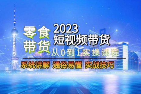 2023短视频带货-零食赛道,从0-1实操课程,系统讲解实战技巧-风淘社