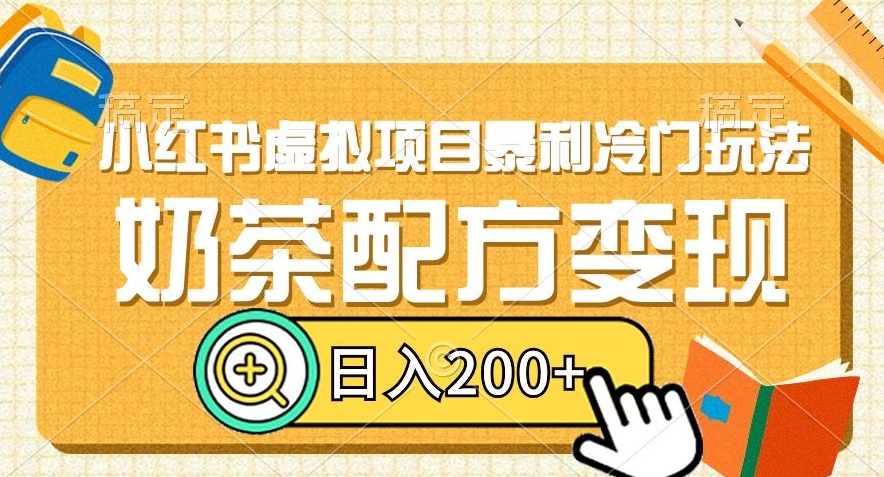 小红书虚拟项目暴利冷门玩法,奶茶配方变现,日入200+【揭秘】-风淘社