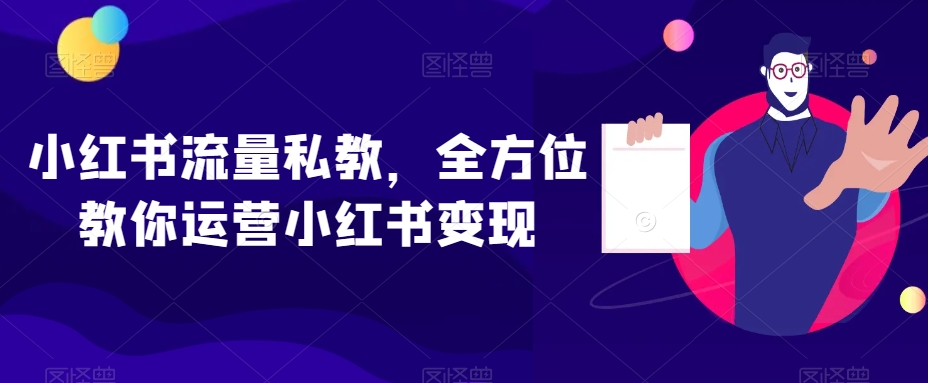 小红书流量私教,全方位教你运营小红书变现-风淘社