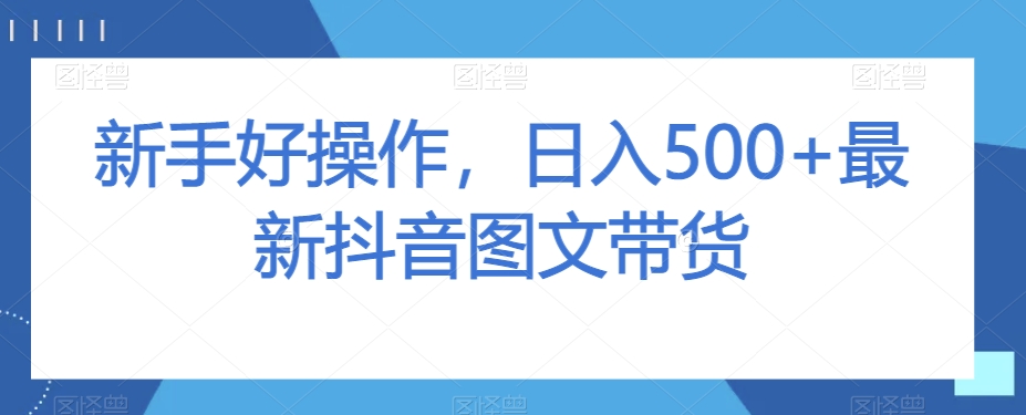 新手好操作，日入500+最新抖音图文带货【揭秘】-风淘社