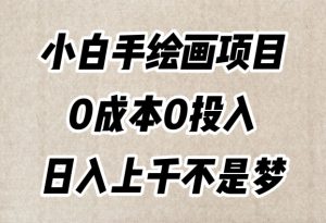 小白手绘画项目，简单无脑，0成本0投入，日入上千不是梦【揭秘】-风淘社