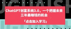 ChatGPT创富系统3.0,一个把握未来三年最赚钱的机会-风淘社