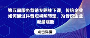 第五届服务营销专题线下课，传统企业如何通过抖音短视频转型，为传统企业流量赋能-风淘社