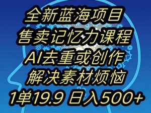 蓝海项目记忆力提升,AI去重,一单19.9日入500+【揭秘】-风淘社