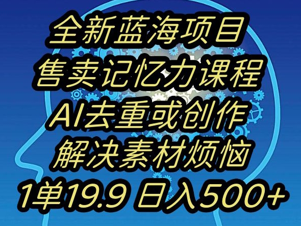 蓝海项目记忆力提升,AI去重,一单19.9日入500+【揭秘】-风淘社