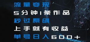 流量变现5分钟1条作品秒过原创上手就有收益单号日入600+【揭秘】-风淘社