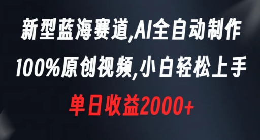 新型蓝海赛道,AI全自动制作,100%原创视频,小白轻松上手,单日收益2000+【揭秘】-风淘社