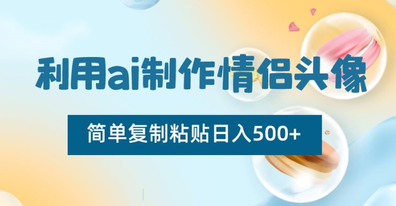 利用ai制作情侣头像,简单复制粘贴日入500+【揭秘】-风淘社